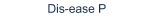 Dis-ease P